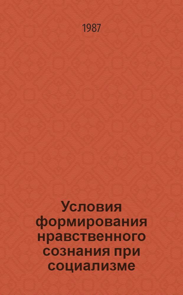 Условия формирования нравственного сознания при социализме : Автореф. дис. на соиск. учен. степ. канд. филос. наук : (09.00.01)