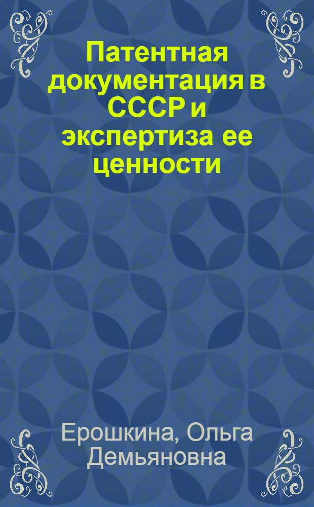 Патентная документация в СССР и экспертиза ее ценности : Автореф. дис. на соиск. учен. степ. канд. ист. наук : (05.25.02)