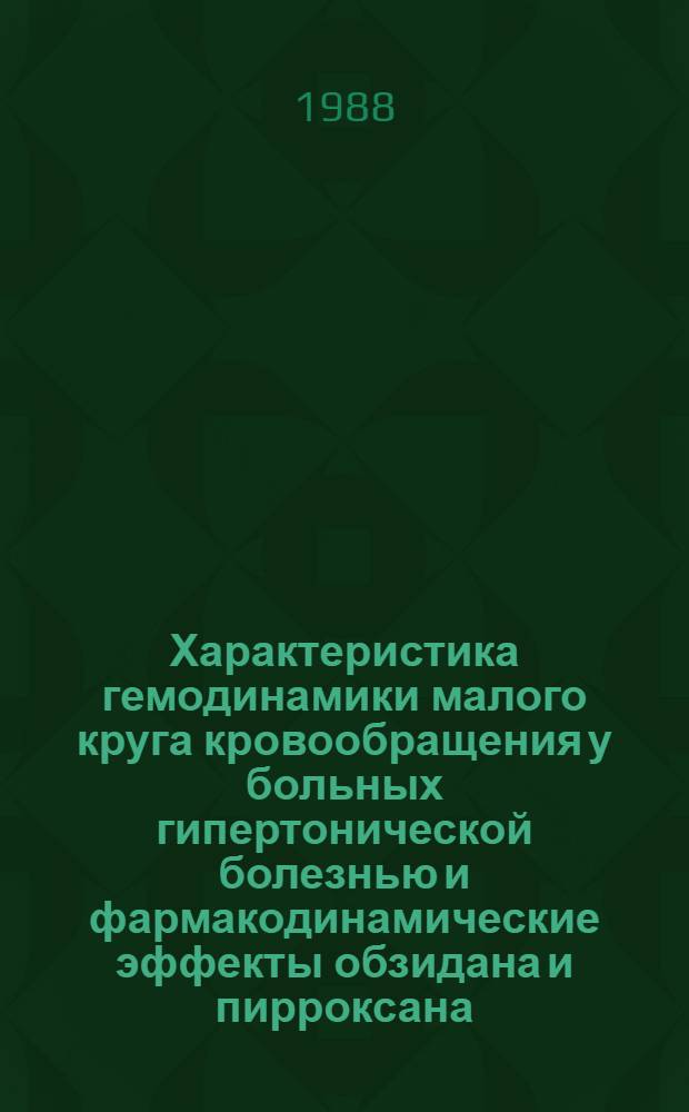 Характеристика гемодинамики малого круга кровообращения у больных гипертонической болезнью и фармакодинамические эффекты обзидана и пирроксана : Автореф. дис. на соиск. учен. степ. канд. мед. наук : (14.00.06)