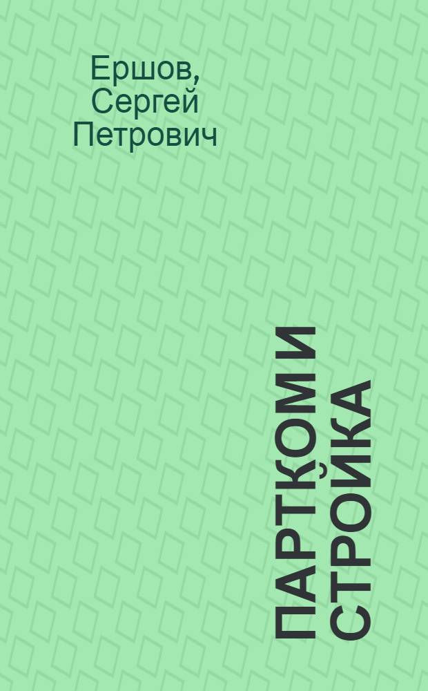 Партком и стройка : Разговор о злободневном : Об опыте идеол. и полит.-воспитат. работы в тресте "Волгодонскэнергострой"
