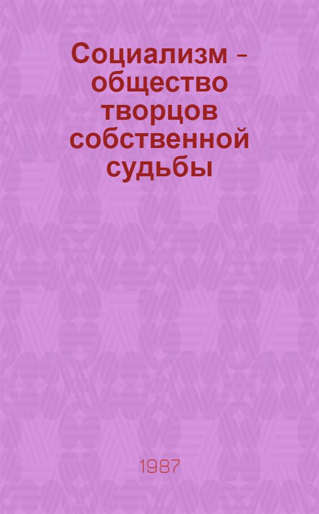Социализм - общество творцов собственной судьбы : К 70-летию Великой Окт. соц. революции