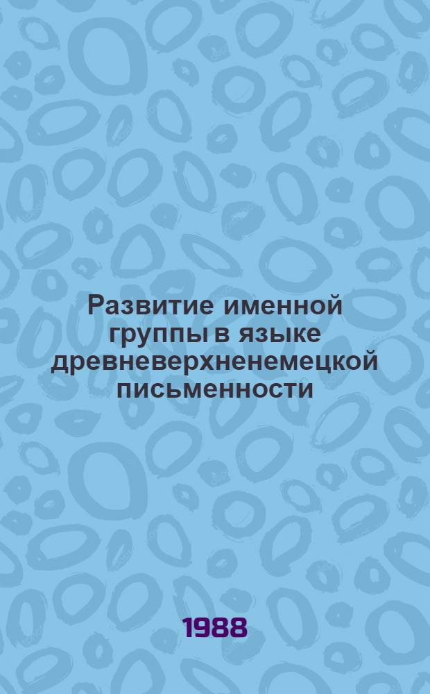 Развитие именной группы в языке древневерхненемецкой письменности : Автореф. дис. на соиск. учен. степ. канд. филол. наук : (10.02.04)
