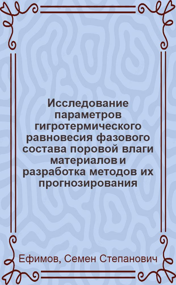 Исследование параметров гигротермического равновесия фазового состава поровой влаги материалов и разработка методов их прогнозирования : Автореф. дис. на соиск. учен. степ. канд. техн. наук : (04.00.07)