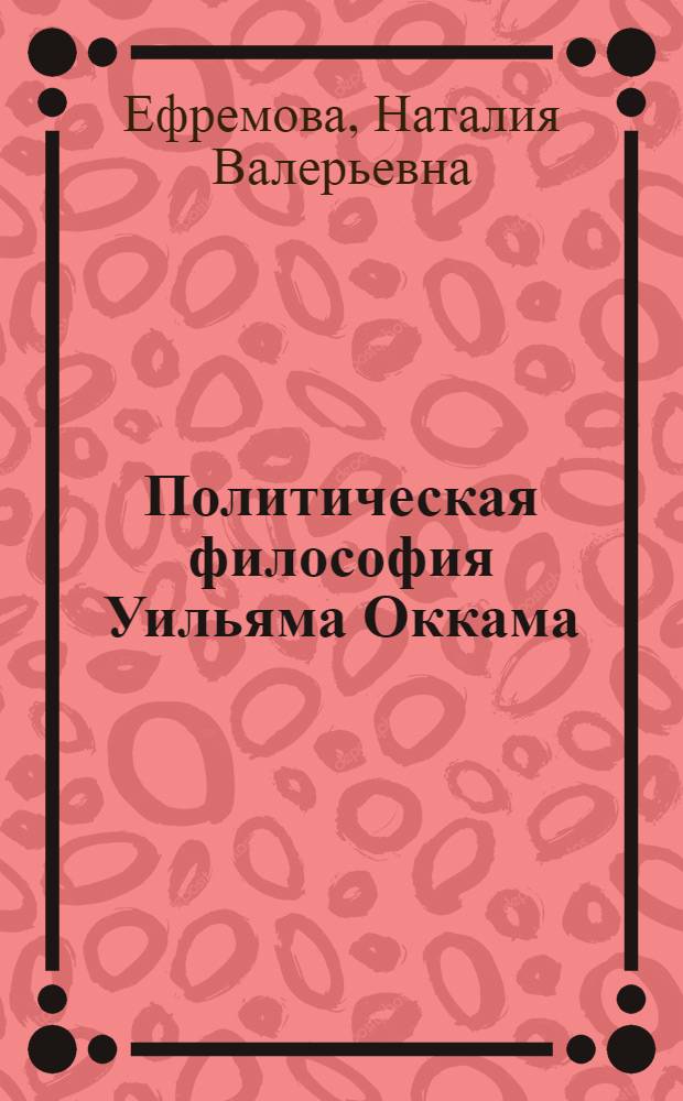Политическая философия Уильяма Оккама : Автореф. дис. на соиск. учен. степ. канд. филос. наук : (09.00.03)
