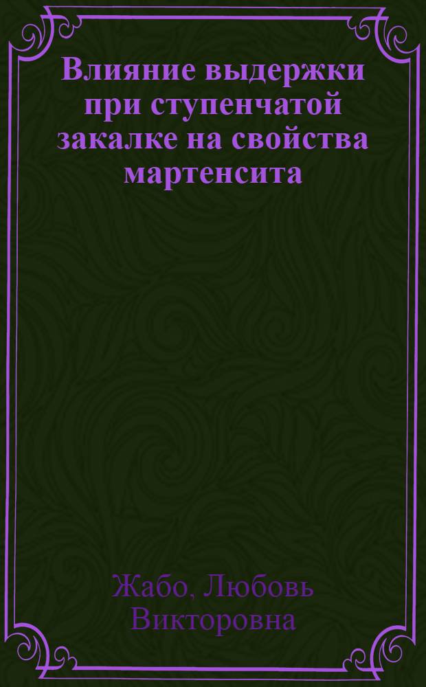 Влияние выдержки при ступенчатой закалке на свойства мартенсита : Автореф. дис. на соиск. учен. степ. канд. техн. наук : (06.16.01)