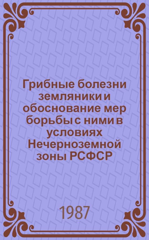 Грибные болезни земляники и обоснование мер борьбы с ними в условиях Нечерноземной зоны РСФСР : Автореф. дис. на соиск. учен. степ. канд. с.-х. наук : (06.01.11)