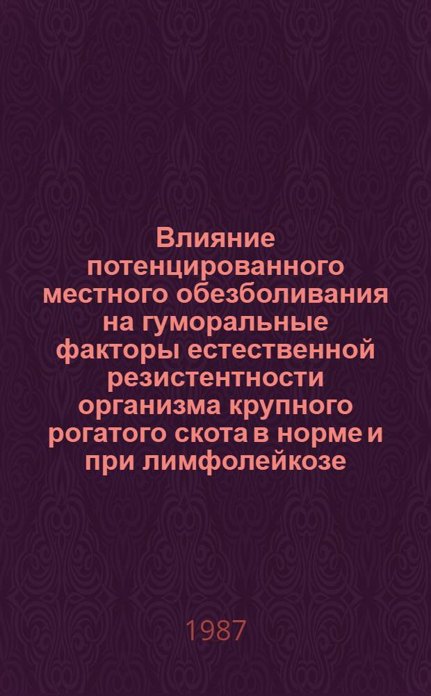 Влияние потенцированного местного обезболивания на гуморальные факторы естественной резистентности организма крупного рогатого скота в норме и при лимфолейкозе : Автореф. дис. на соиск. учен. степ. канд. вет. наук : (16.00.05)