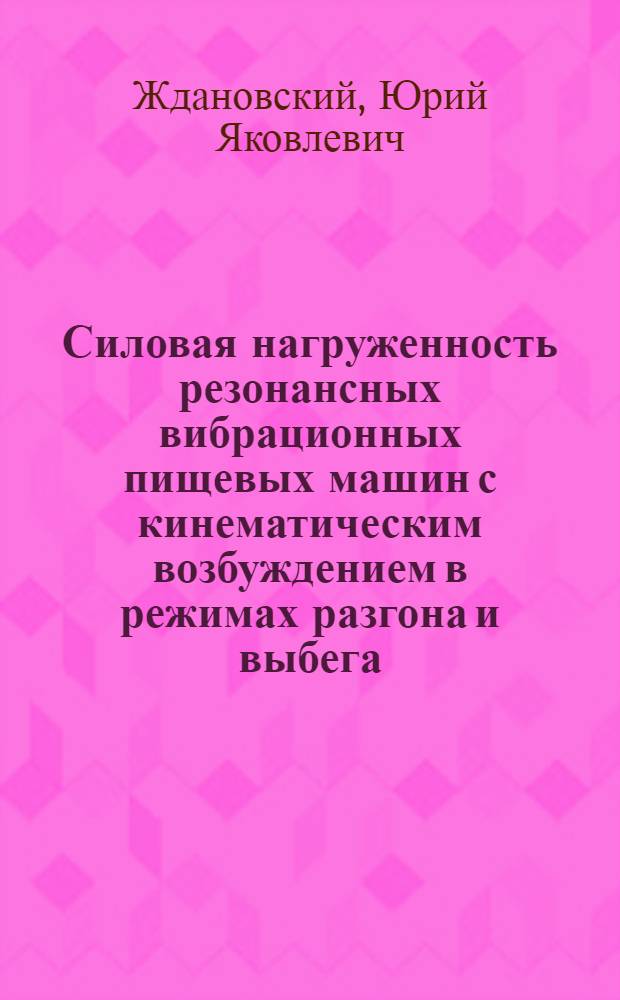 Силовая нагруженность резонансных вибрационных пищевых машин с кинематическим возбуждением в режимах разгона и выбега : Автореф. дис. на соиск. учен. степ. канд. техн. наук : (05.02.14)