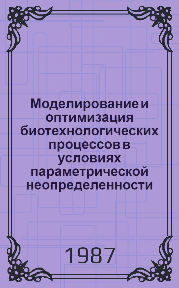 Моделирование и оптимизация биотехнологических процессов в условиях параметрической неопределенности : Автореф. дис. на соиск. учен. степ. канд. техн. наук : (05.13.07)