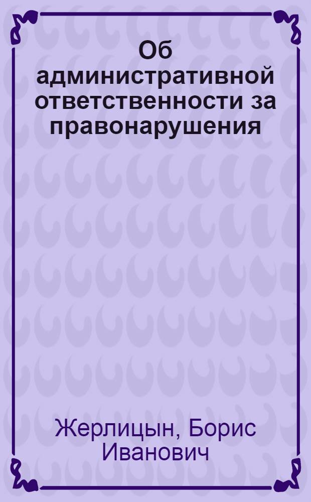 Об административной ответственности за правонарушения : (Материал в помощь лектору)