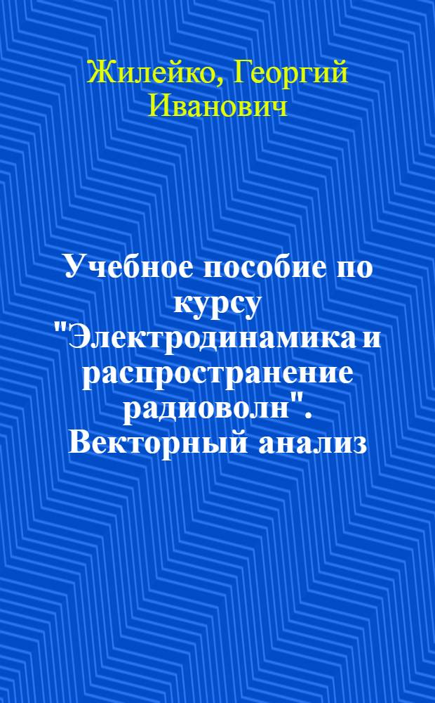 Учебное пособие по курсу "Электродинамика и распространение радиоволн". Векторный анализ, дифференциальные уравнения и специальные функции в электродинамике