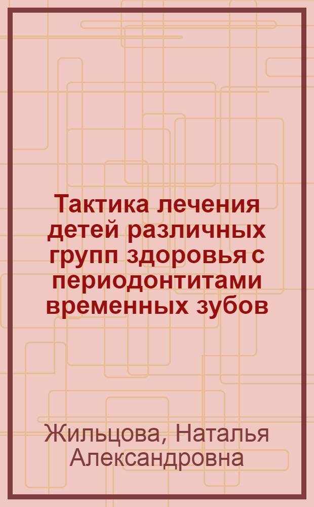 Тактика лечения детей различных групп здоровья с периодонтитами временных зубов : Автореф. дис. на соиск. учен. степ. канд. мед. наук : (14.00.21)