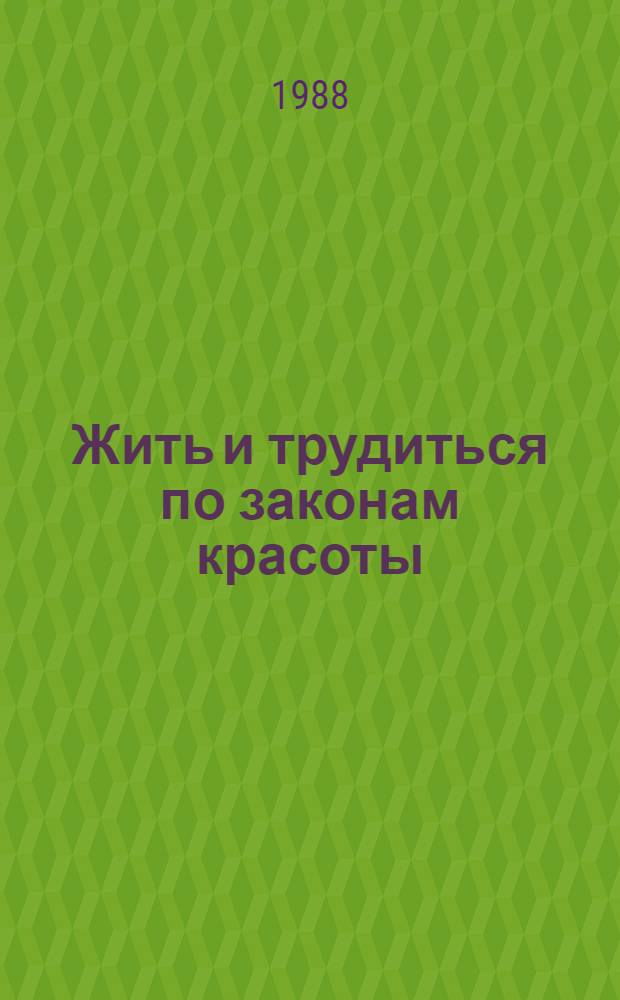 Жить и трудиться по законам красоты : Сборник