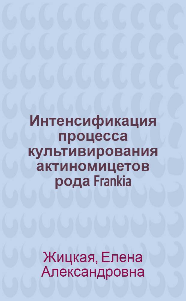 Интенсификация процесса культивирования актиномицетов рода Frankia : Автореф. дис. на соиск. учен. степ. к. т. н