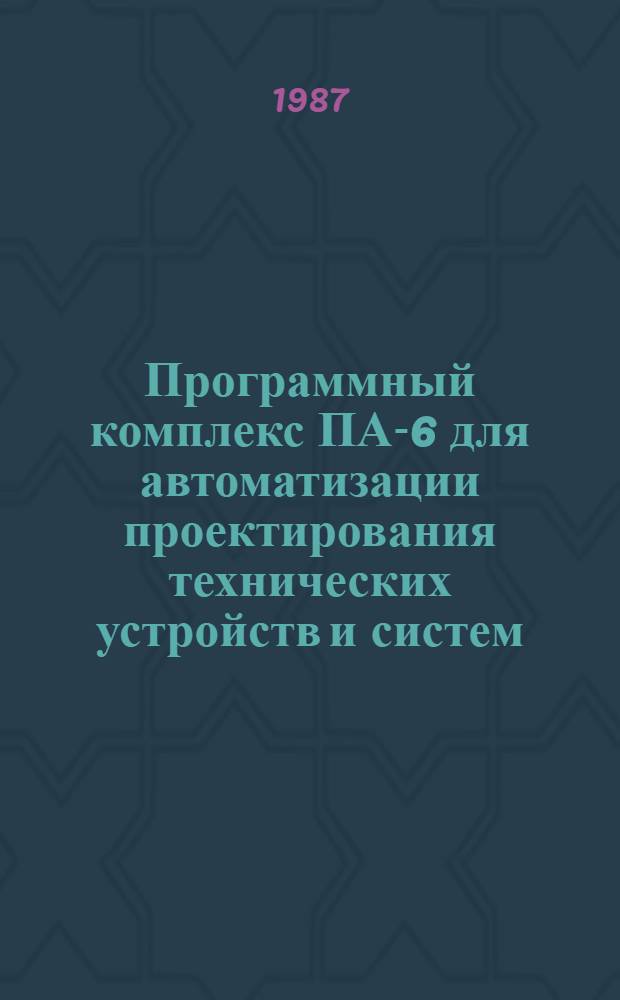 Программный комплекс ПА-6 для автоматизации проектирования технических устройств и систем : Учеб. пособие