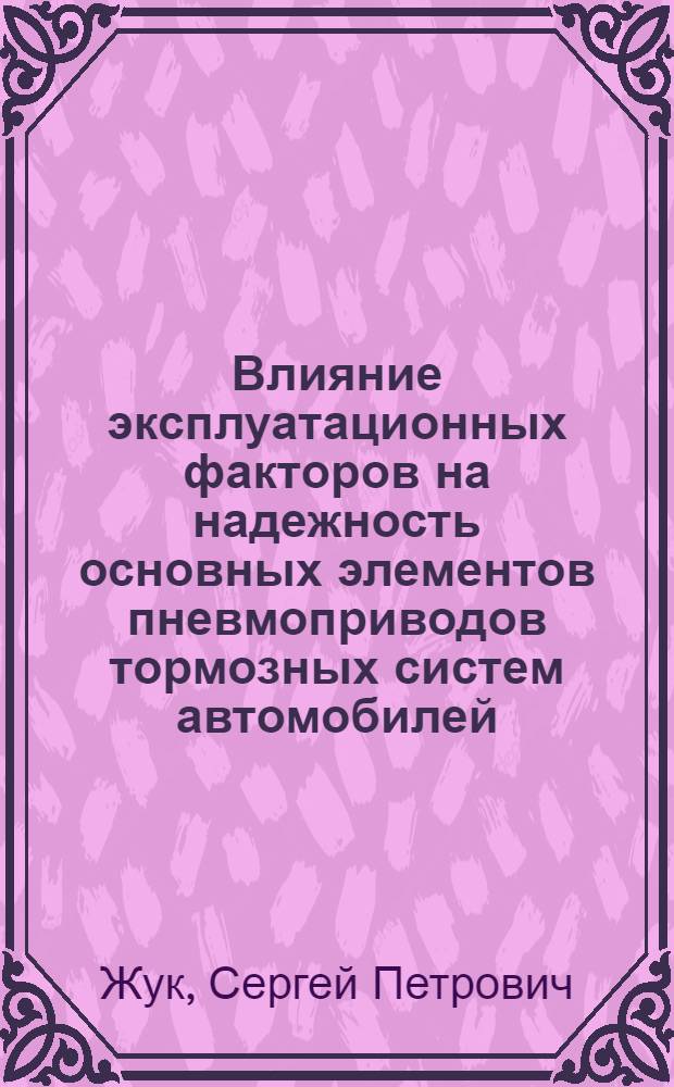 Влияние эксплуатационных факторов на надежность основных элементов пневмоприводов тормозных систем автомобилей : Автореф. дис. на соиск. учен. степ. к. т. н