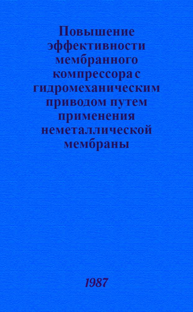 Повышение эффективности мембранного компрессора с гидромеханическим приводом путем применения неметаллической мембраны : Автореф. дис. на соиск. учен. степ. к. т. н