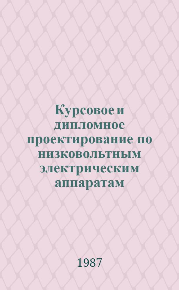 Курсовое и дипломное проектирование по низковольтным электрическим аппаратам : Учеб. пособие для техникумов