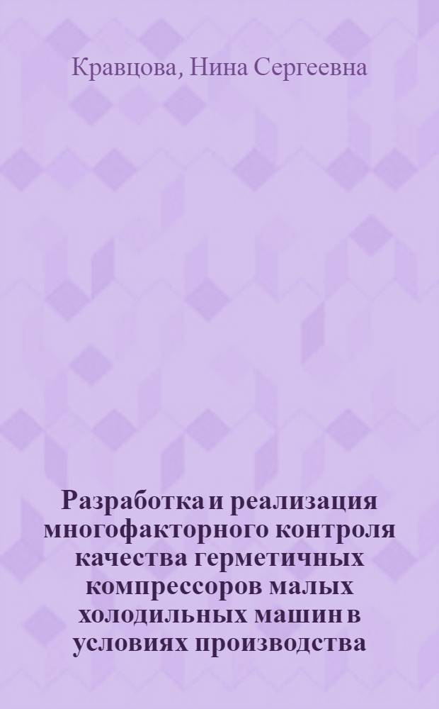 Разработка и реализация многофакторного контроля качества герметичных компрессоров малых холодильных машин в условиях производства : Автореф. дис. на соиск. учен. степ. канд. техн. наук : (05.04.03)