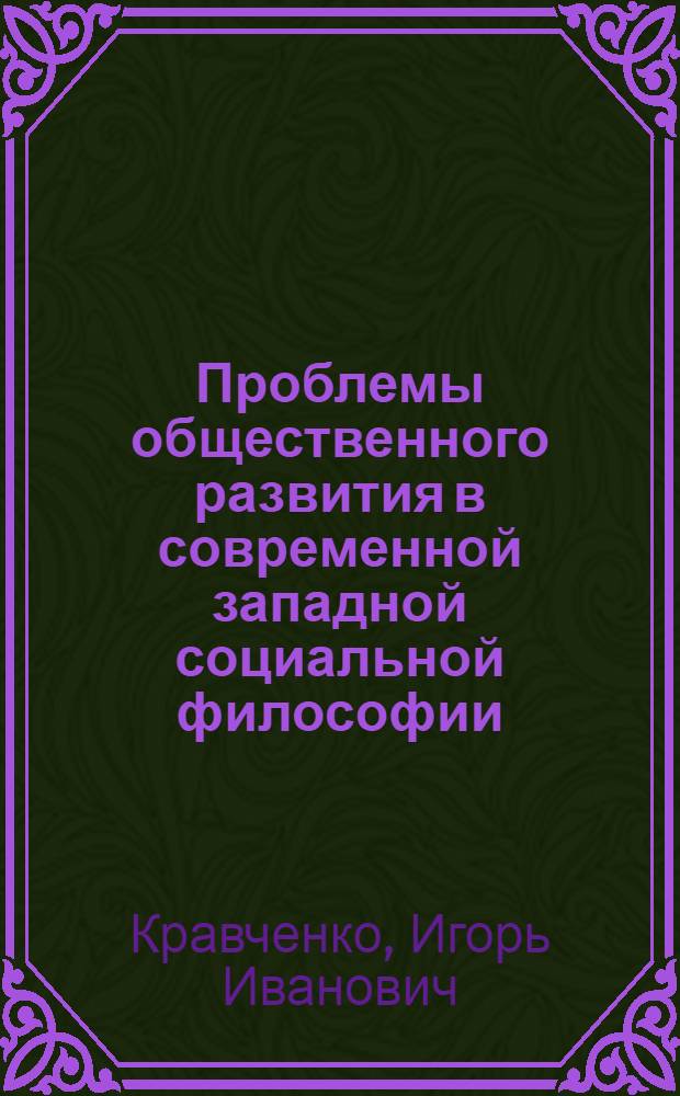 Проблемы общественного развития в современной западной социальной философии : (Критич. анализ) : Автореф. дис. на соиск. учен. степ. д-ра филос. наук : (09.00.03)