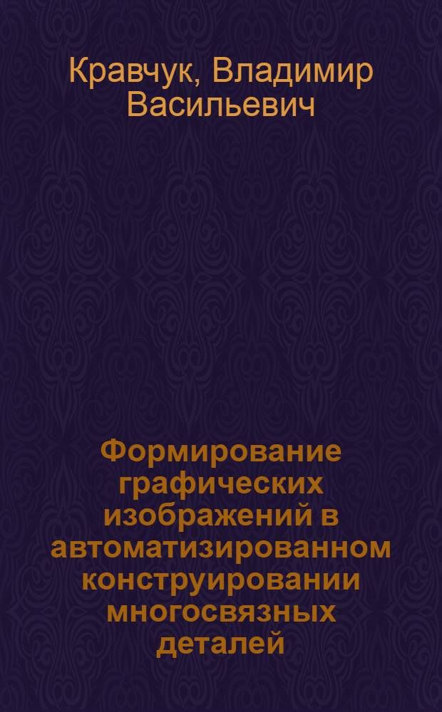 Формирование графических изображений в автоматизированном конструировании многосвязных деталей : Автореф. дис. на соиск. учен. степ. канд. техн. наук : (05.13.12)