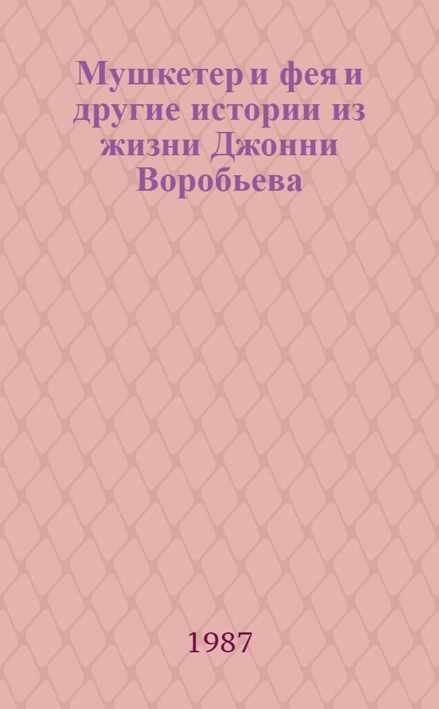 Мушкетер и фея и другие истории из жизни Джонни Воробьева : Повести : Для сред. шк. возраста