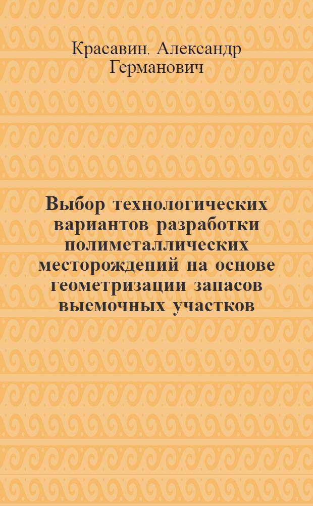 Выбор технологических вариантов разработки полиметаллических месторождений на основе геометризации запасов выемочных участков : Автореф. дис. на соиск. учен. степ. к. т. н