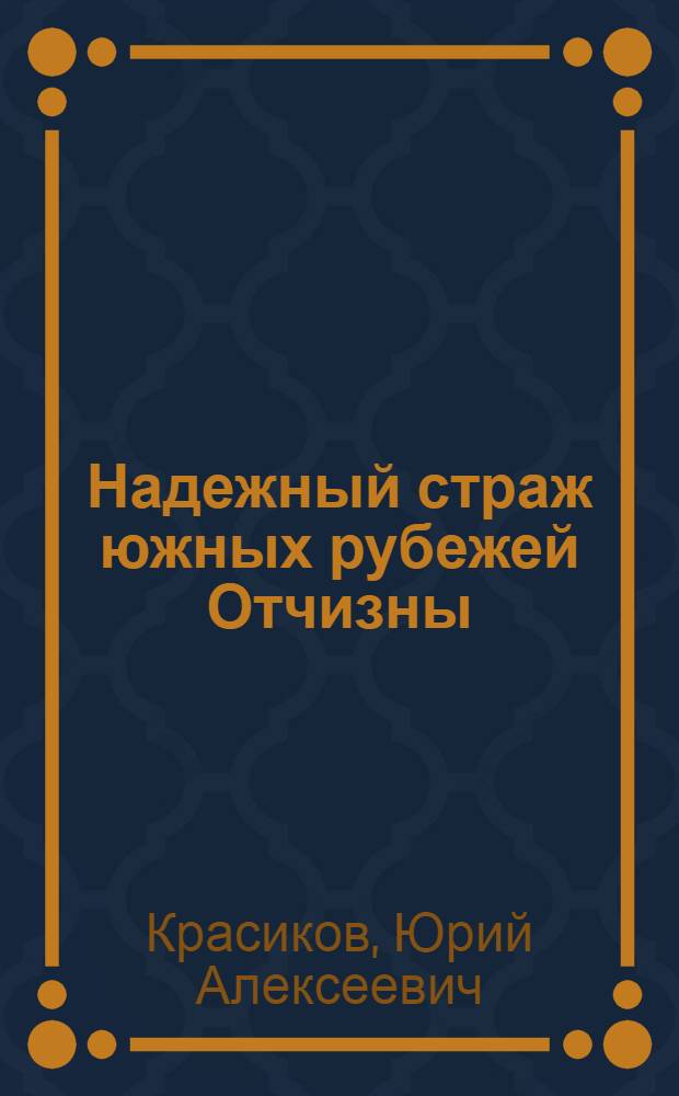 Надежный страж южных рубежей Отчизны : (К 70-летию Краснознам. Туркест. воен. округа) : В помощь лектору