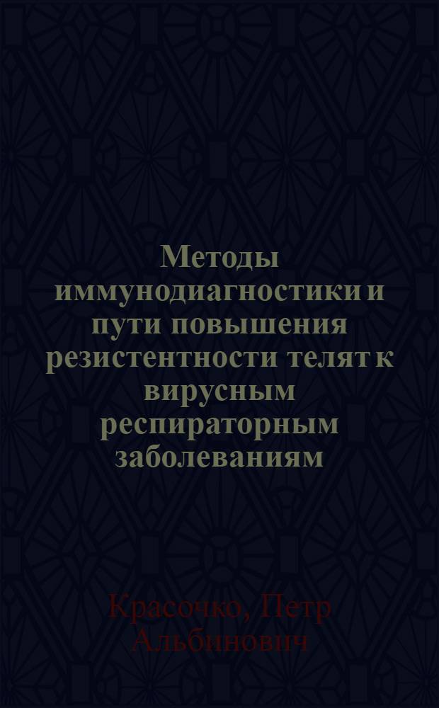 Методы иммунодиагностики и пути повышения резистентности телят к вирусным респираторным заболеваниям : Автореф. дис. на соиск. учен. степ. канд. вет. наук : (16.00.03)