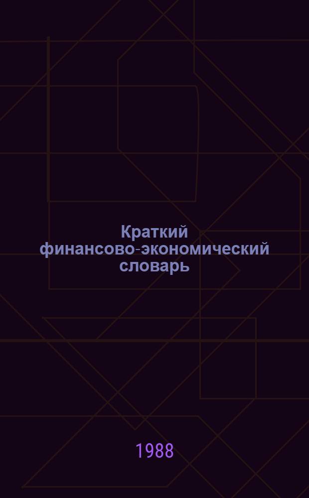 Краткий финансово-экономический словарь : (Справочник)