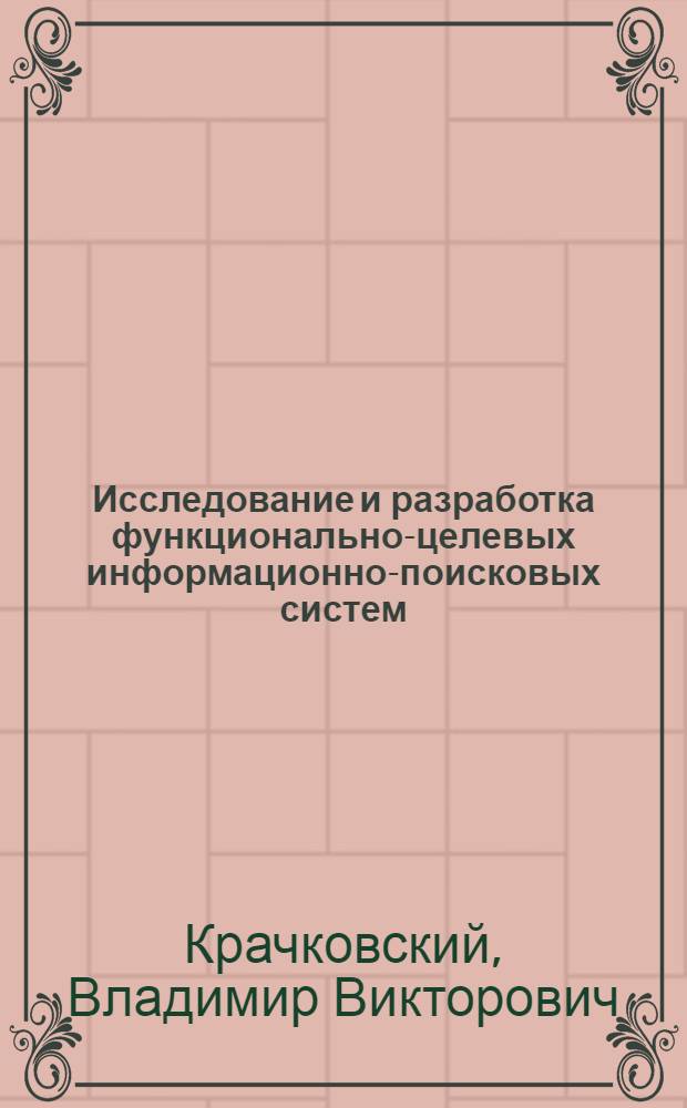 Исследование и разработка функционально-целевых информационно-поисковых систем : (На прим. объектов гор. хоз-ва) : Автореф. дис. на соиск. учен. степ. канд. экон. наук : (08.00.13)