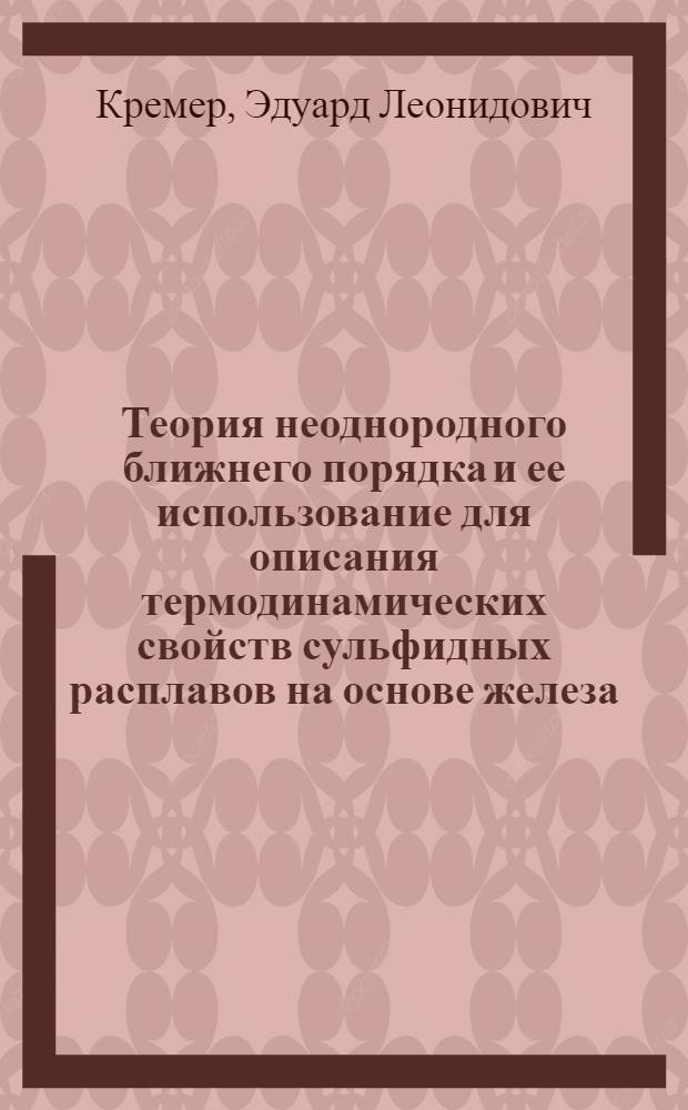 Теория неоднородного ближнего порядка и ее использование для описания термодинамических свойств сульфидных расплавов на основе железа, кобальта и никеля : Автореф. дис. на соиск. учен. степ. канд. хим. наук : (02.00.04)