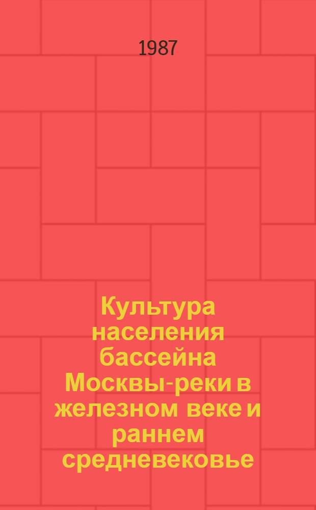 Культура населения бассейна Москвы-реки в железном веке и раннем средневековье : Автореф. дис. на соиск. учен. степ. канд. ист. наук : (07.00.06)
