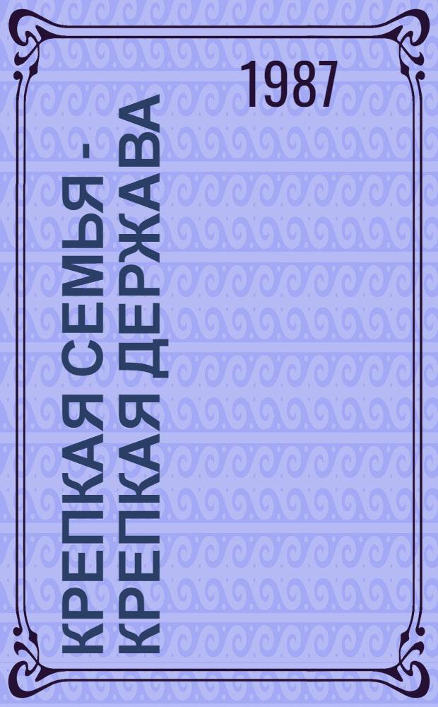 Крепкая семья - крепкая держава : (Из опыта работы по внедрению сов. праздников и обрядов)