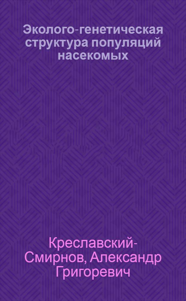 Эколого-генетическая структура популяций насекомых : Автореф. дис. на соиск. учен. степ. д-ра биол. наук : (03.00.09)