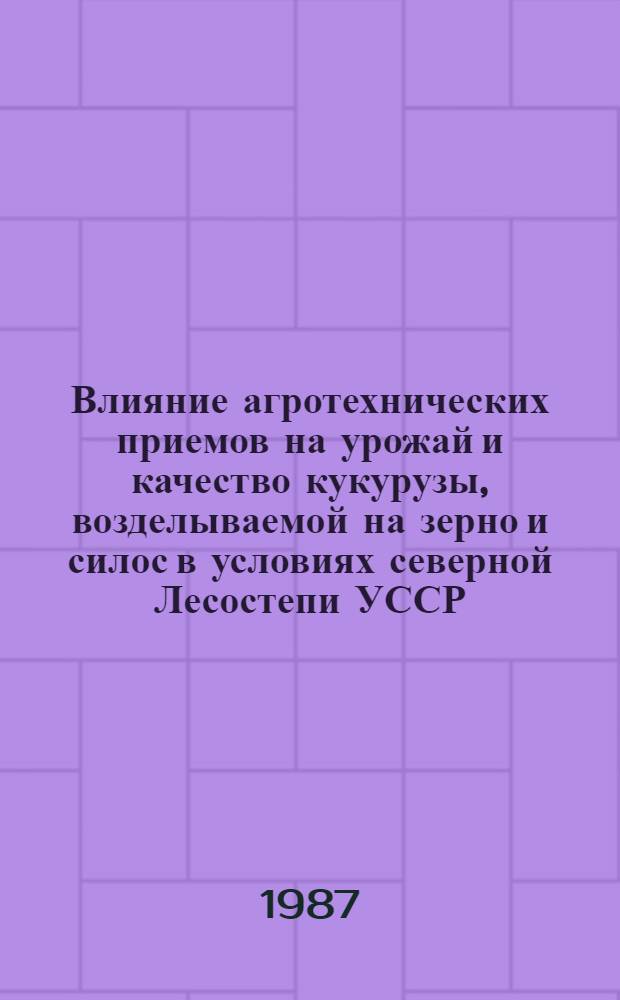 Влияние агротехнических приемов на урожай и качество кукурузы, возделываемой на зерно и силос в условиях северной Лесостепи УССР : Автореф. дис. на соиск. учен. степ. канд. с.-х. наук : (06.01.09)