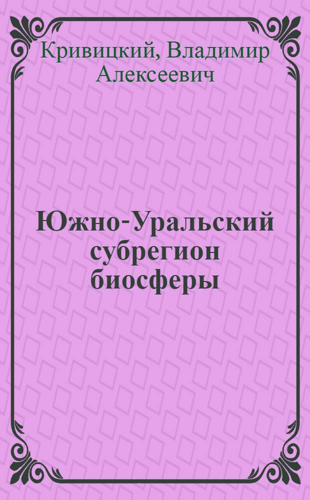 Южно-Уральский субрегион биосферы : Автореф. дис. на соиск. учен. степ. канд. геол.-минерал. наук : (04.00.03)