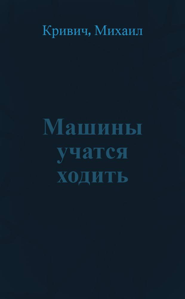 Машины учатся ходить : Для сред. и ст. шк. возраста