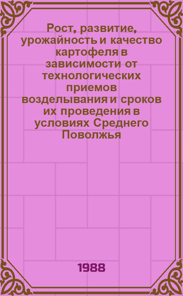 Рост, развитие, урожайность и качество картофеля в зависимости от технологических приемов возделывания и сроков их проведения в условиях Среднего Поволжья : Автореф. дис. на соиск. учен. степ. канд. с.-х. наук : (06.01.09)