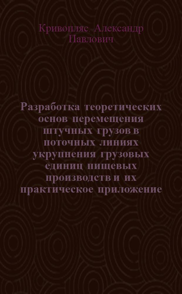 Разработка теоретических основ перемещения штучных грузов в поточных линиях укрупнения грузовых единиц пищевых производств и их практическое приложение : Автореф. дис. на соиск. учен. степ. д-ра техн. наук : (05.02.14)