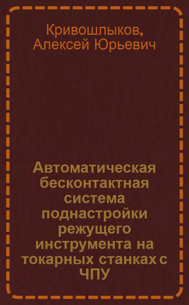 Автоматическая бесконтактная система поднастройки режущего инструмента на токарных станках с ЧПУ : Автореф. дис. на соиск. учен. степ. к. т. н