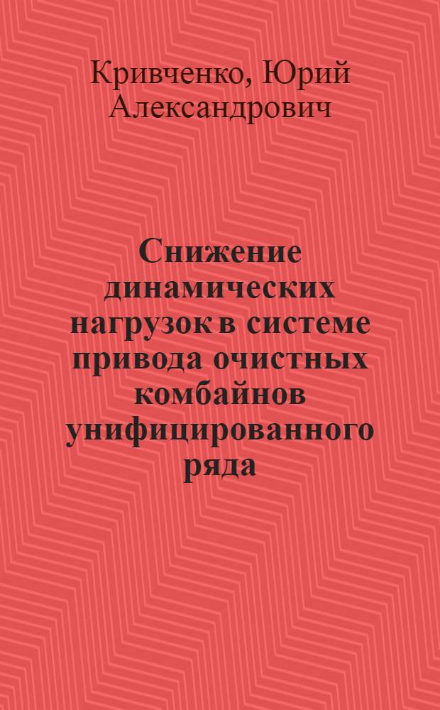 Снижение динамических нагрузок в системе привода очистных комбайнов унифицированного ряда : Автореф. дис. на соиск. учен. степ. канд. техн. наук : (05.05.06)