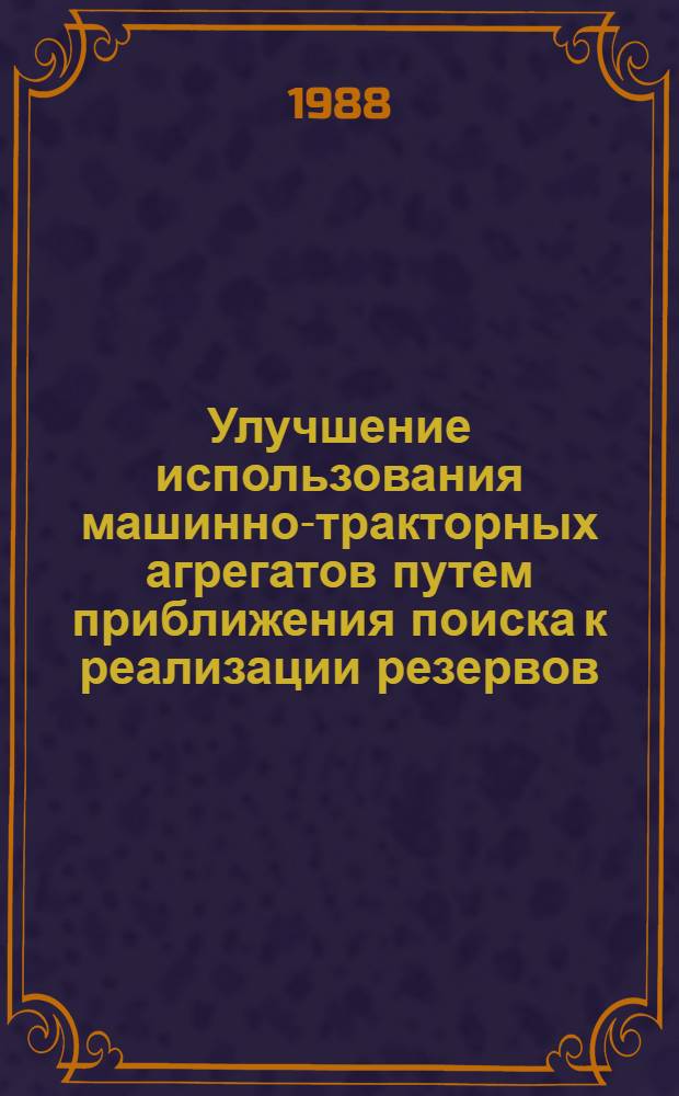 Улучшение использования машинно-тракторных агрегатов путем приближения поиска к реализации резервов : Автореф. дис. на соиск. учен. степ. д-ра техн. наук : (05.20.03)
