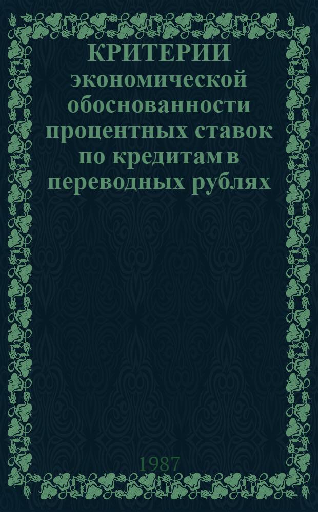 КРИТЕРИИ экономической обоснованности процентных ставок по кредитам в переводных рублях : (Науч. докл. по СССР) : Докл. подгот. в соответствии с планом совмест. науч. исслед. НИФИ стран-членов СЭВ на 1986-1987 гг. (Прил. № 4 к Протоколу совещ. руководителей НИФИ стран-членов СЭВ г. Варна, НРБ, сент. 1985 г., п. 2)