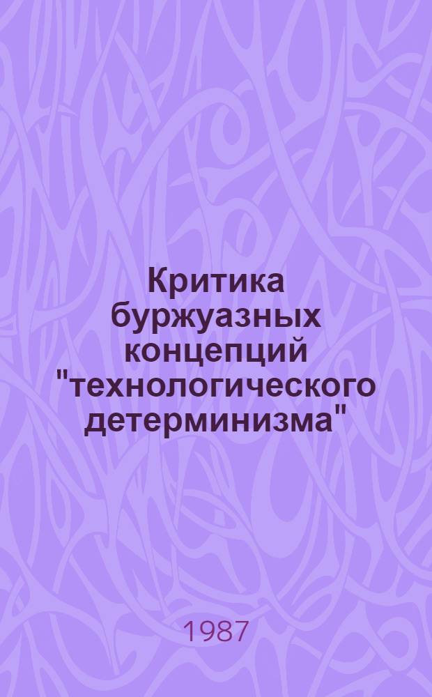 Критика буржуазных концепций "технологического детерминизма" : Межвуз. сб. науч. тр