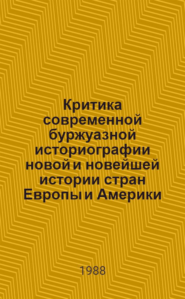 Критика современной буржуазной историографии новой и новейшей истории стран Европы и Америки: : Межвуз. сб. науч. тр