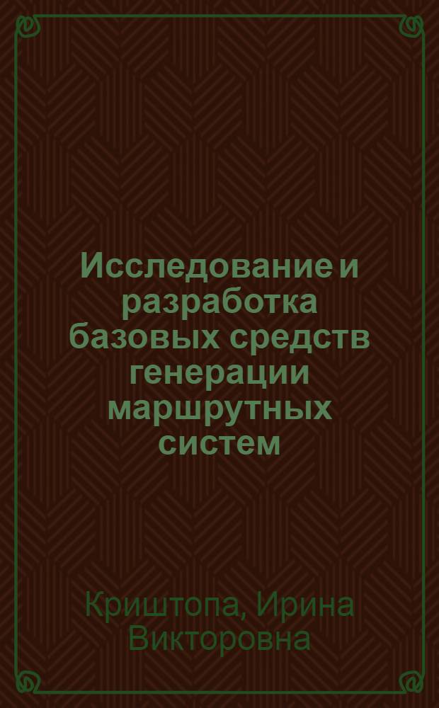 Исследование и разработка базовых средств генерации маршрутных систем : Автореф. дис. на соиск. учен. степ. канд. физ.-мат. наук : (05.13.11)