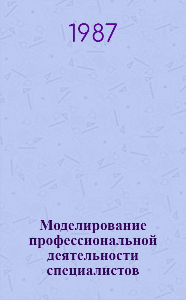Моделирование профессиональной деятельности специалистов : (На материалах исслед. науч. работников и инженеров) : Автореф. дис. на соиск. учен. степ. канд. филос. наук : (09.00.09)