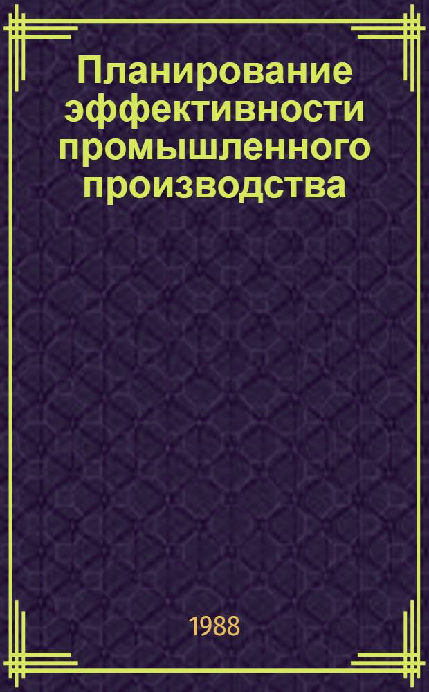 Планирование эффективности промышленного производства : Автореф. дис. на соиск. учен. степ. д-ра экон. наук : (08.00.21)