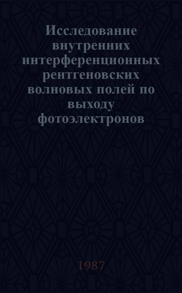 Исследование внутренних интерференционных рентгеновских волновых полей по выходу фотоэлектронов : Автореф. дис. на соиск. учен. степ. д. ф.-м. н